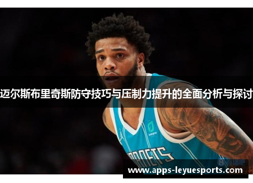 迈尔斯布里奇斯防守技巧与压制力提升的全面分析与探讨