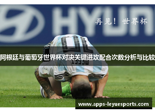 阿根廷与葡萄牙世界杯对决关键进攻配合次数分析与比较