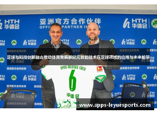 足球与科技创新融合推动体育发展新纪元智能技术在足球领域的应用与未来前景