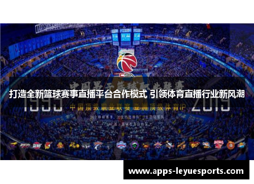 打造全新篮球赛事直播平台合作模式 引领体育直播行业新风潮