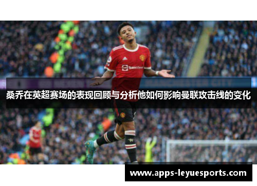 桑乔在英超赛场的表现回顾与分析他如何影响曼联攻击线的变化