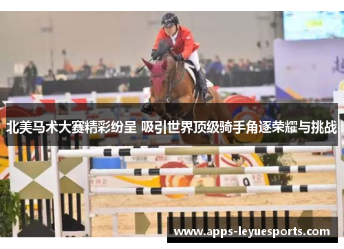 北美马术大赛精彩纷呈 吸引世界顶级骑手角逐荣耀与挑战