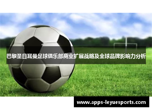 巴黎圣日耳曼足球俱乐部商业扩展战略及全球品牌影响力分析