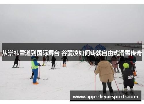 从崇礼雪道到国际舞台 谷爱凌如何铸就自由式滑雪传奇
