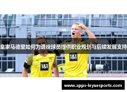 皇家马德里如何为退役球员提供职业规划与后续发展支持