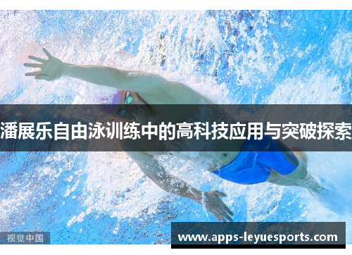 潘展乐自由泳训练中的高科技应用与突破探索