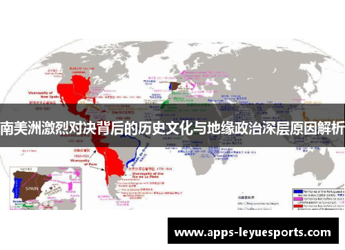 南美洲激烈对决背后的历史文化与地缘政治深层原因解析