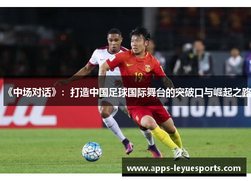 《中场对话》：打造中国足球国际舞台的突破口与崛起之路