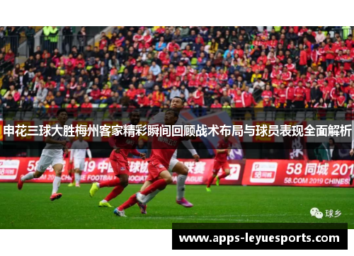 申花三球大胜梅州客家精彩瞬间回顾战术布局与球员表现全面解析