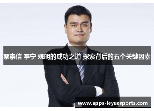 蔡崇信 李宁 姚明的成功之道 探索背后的五个关键因素