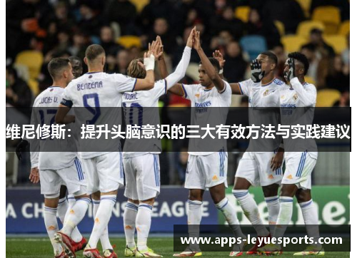 维尼修斯：提升头脑意识的三大有效方法与实践建议