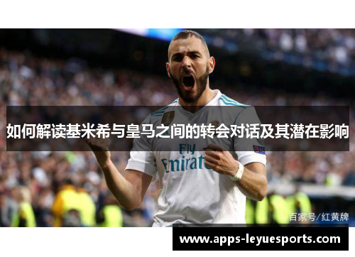 如何解读基米希与皇马之间的转会对话及其潜在影响