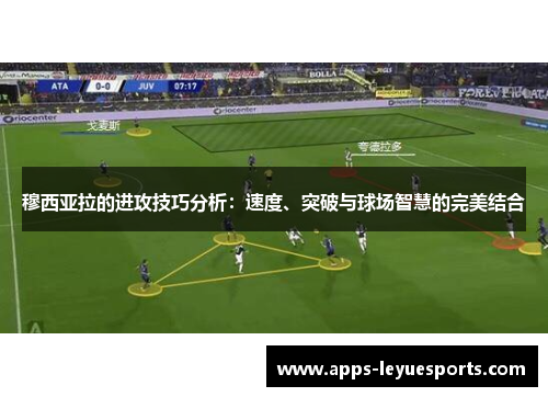 穆西亚拉的进攻技巧分析：速度、突破与球场智慧的完美结合