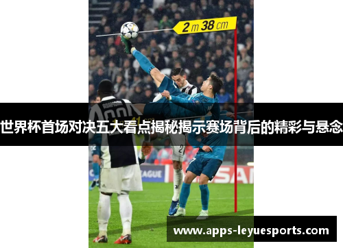 世界杯首场对决五大看点揭秘揭示赛场背后的精彩与悬念