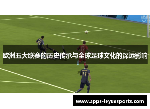 欧洲五大联赛的历史传承与全球足球文化的深远影响