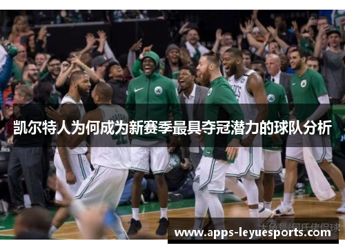 凯尔特人为何成为新赛季最具夺冠潜力的球队分析