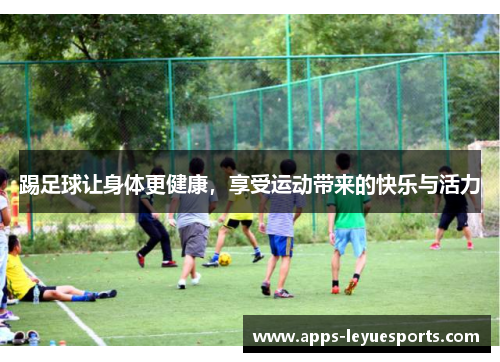 踢足球让身体更健康，享受运动带来的快乐与活力